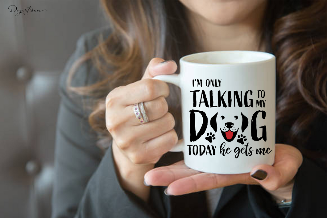 I'm Only Talking To My Dog Today He Gets Me SVG Digital Design Cut File for Cricut & Silhouette