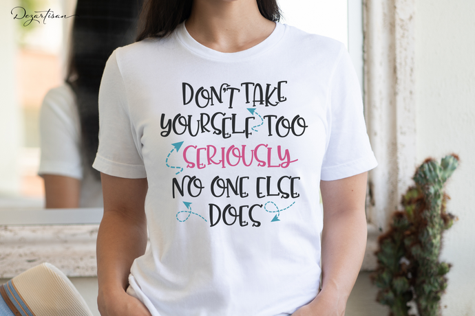 Don't Take Yourself so seriously no one else does Funny SVG Digital Designs Designs